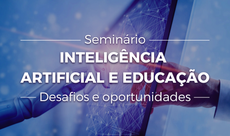 Seminário discute desafios e oportunidades da Inteligência Artificial na Educação